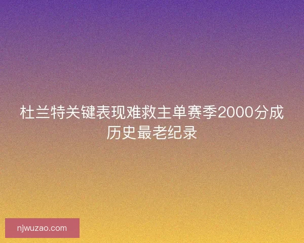 杜兰特关键表现难救主单赛季2000分成历史最老纪录
